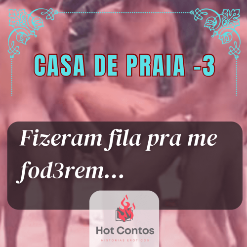 Casa de praia parte 3 – Fizeram fila para me foderem