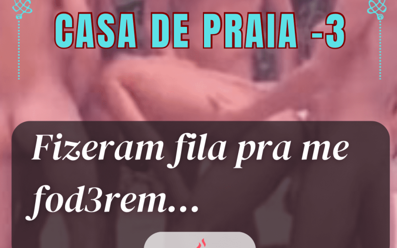 Casa de praia parte 3 – Fizeram fila para me foderem