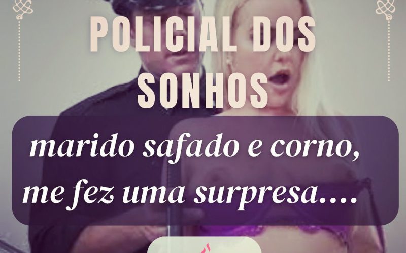 A abordagem policial dos sonhos – marido safado e corno, me fez uma surpresa.