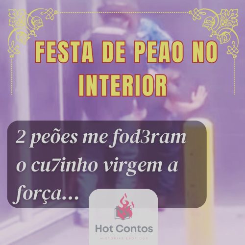 Festa de Peao no Interior – Dois peões me foderam meu cuzinho virgem a força.